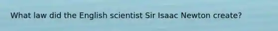 What law did the English scientist Sir Isaac Newton create?