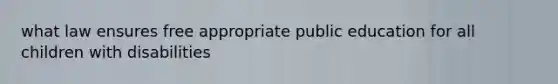 what law ensures free appropriate public education for all children with disabilities
