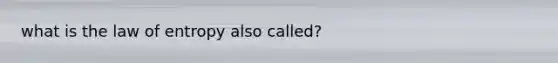 what is the law of entropy also called?