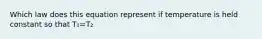 Which law does this equation represent if temperature is held constant so that T₁=T₂