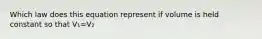 Which law does this equation represent if volume is held constant so that V₁=V₂