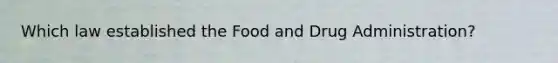 Which law established the Food and Drug Administration?