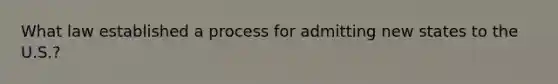What law established a process for admitting new states to the U.S.?