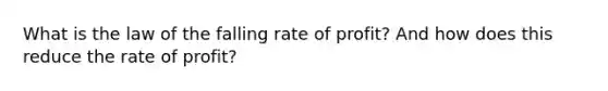 What is the law of the falling rate of profit? And how does this reduce the rate of profit?