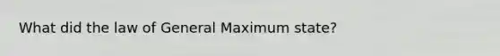 What did the law of General Maximum state?