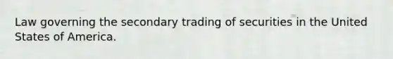 Law governing the secondary trading of securities in the United States of America.