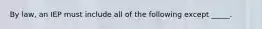 By law, an IEP must include all of the following except _____.