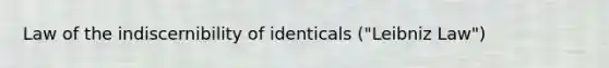 Law of the indiscernibility of identicals ("Leibniz Law")