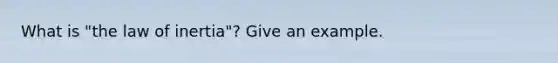 What is "the law of inertia"? Give an example.