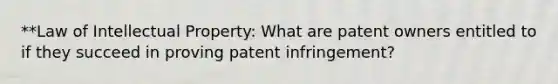 **Law of Intellectual Property: What are patent owners entitled to if they succeed in proving patent infringement?