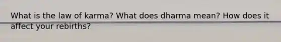 What is the law of karma? What does dharma mean? How does it affect your rebirths?