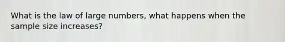 What is the law of large numbers, what happens when the sample size increases?