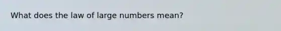 What does the law of large numbers mean?