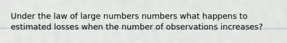 Under the law of large numbers numbers what happens to estimated losses when the number of observations increases?