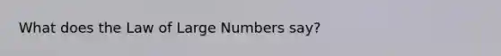 What does the Law of Large Numbers say?