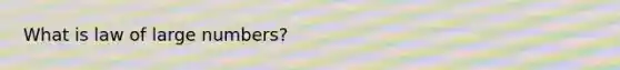 What is law of large numbers?