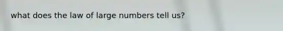 what does the law of large numbers tell us?