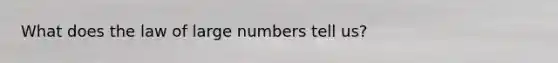 What does the law of large numbers tell us?