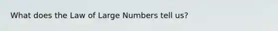 What does the Law of Large Numbers tell us?