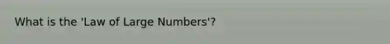 What is the 'Law of Large Numbers'?