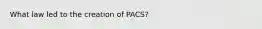 What law led to the creation of PACS?