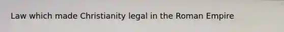 Law which made Christianity legal in the Roman Empire