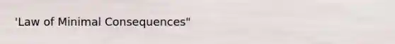 'Law of Minimal Consequences"