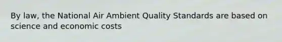 By law, the National Air Ambient Quality Standards are based on science and economic costs