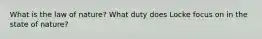 What is the law of nature? What duty does Locke focus on in the state of nature?