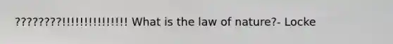 ????????!!!!!!!!!!!!!!! What is the law of nature?- Locke