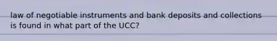 law of negotiable instruments and bank deposits and collections is found in what part of the UCC?