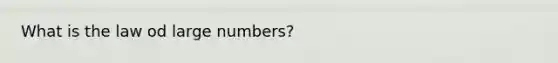 What is the law od large numbers?