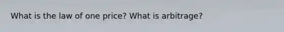 What is the law of one price? What is arbitrage?