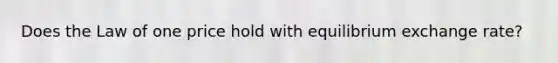Does the Law of one price hold with equilibrium exchange rate?