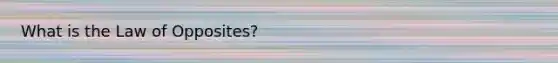 What is the Law of Opposites?