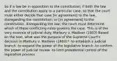 So if a law be in opposition to the constitution; if both the law and the constitution apply to a particular case, so that the court must either decide that case [in agreement] to the law, disregarding the constitution; or [in agreement] to the constitution, disregarding the law; the court must determine which of these conflicting rules governs the case. This is of the very essence of judicial duty. Marbury v. Madison (1803) Based on the text, what was the purpose of the Supreme Court's decision in Marbury v. Madison (1803)? -to establish a judicial branch -to expand the power of the legislative branch -to confirm the power of judicial review -to limit presidential control of the legislative process