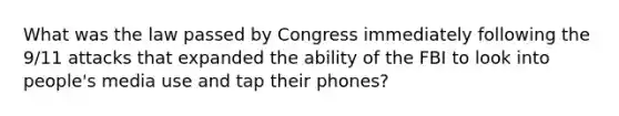 What was the law passed by Congress immediately following the 9/11 attacks that expanded the ability of the FBI to look into people's media use and tap their phones?