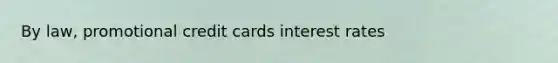 By law, promotional credit cards interest rates