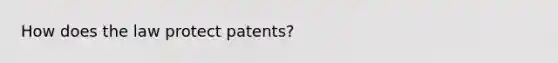 How does the law protect patents?