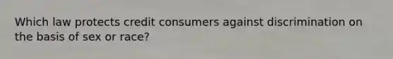 Which law protects credit consumers against discrimination on the basis of sex or race?