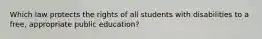 Which law protects the rights of all students with disabilities to a free, appropriate public education?