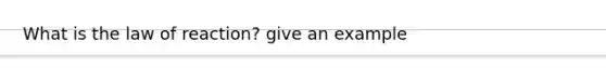 What is the law of reaction? give an example