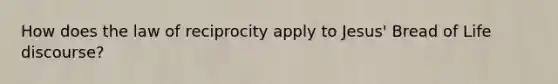 How does the law of reciprocity apply to Jesus' Bread of Life discourse?