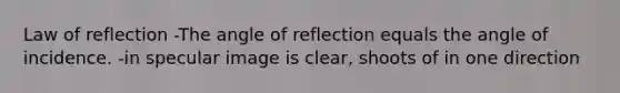 Law of reflection -The angle of reflection equals the angle of incidence. -in specular image is clear, shoots of in one direction