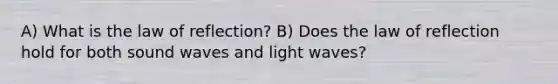 A) What is the law of reflection? B) Does the law of reflection hold for both sound waves and light waves?