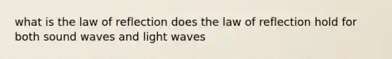 what is the law of reflection does the law of reflection hold for both sound waves and light waves