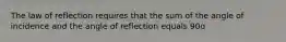 The law of reflection requires that the sum of the angle of incidence and the angle of reflection equals 90o