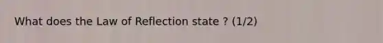 What does the Law of Reflection state ? (1/2)