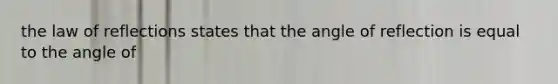 the law of reflections states that the angle of reflection is equal to the angle of