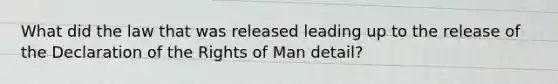 What did the law that was released leading up to the release of the Declaration of the Rights of Man detail?